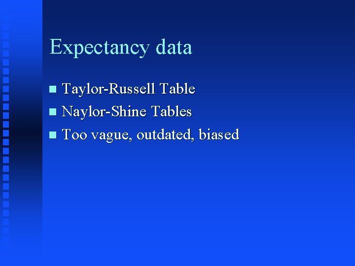Expectancy data Taylor-Russell Table n Naylor-Shine Tables n Too vague, outdated, biased n Expectancy data Taylor-Russell Table n Naylor-Shine Tables n Too vague, outdated, biased n
