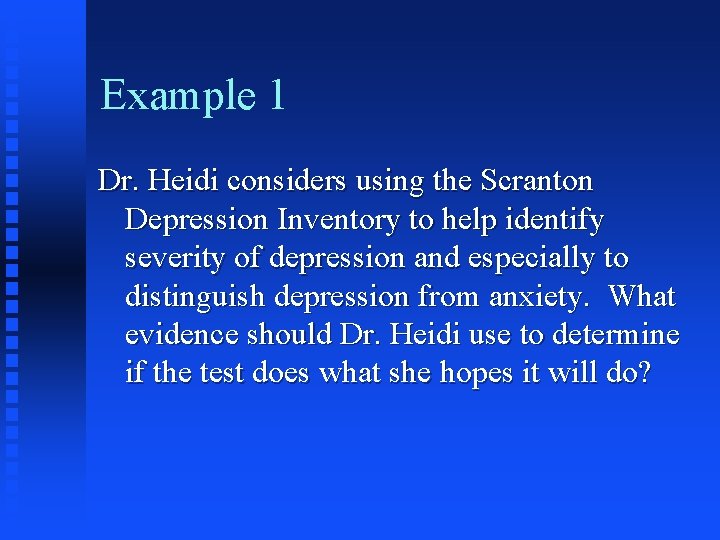 Example 1 Dr. Heidi considers using the Scranton Depression Inventory to help identify severity Example 1 Dr. Heidi considers using the Scranton Depression Inventory to help identify severity