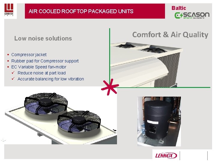 AIR COOLED ROOFTOP PACKAGED UNITS Low noise solutions § Compressor jacket § Rubber pad AIR COOLED ROOFTOP PACKAGED UNITS Low noise solutions § Compressor jacket § Rubber pad