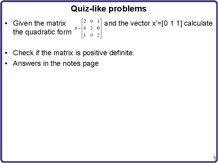 Quiz-like problems • Given the matrix the quadratic form and the vector x’=[0 1