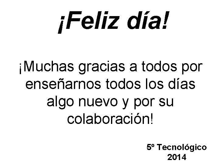 ¡Feliz día! ¡Muchas gracias a todos por enseñarnos todos los días algo nuevo y