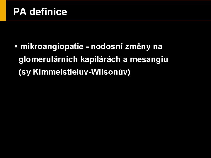 PA definice § mikroangiopatie - nodosní změny na glomerulárních kapilárách a mesangiu (sy Kimmelstielův-Wilsonův)
