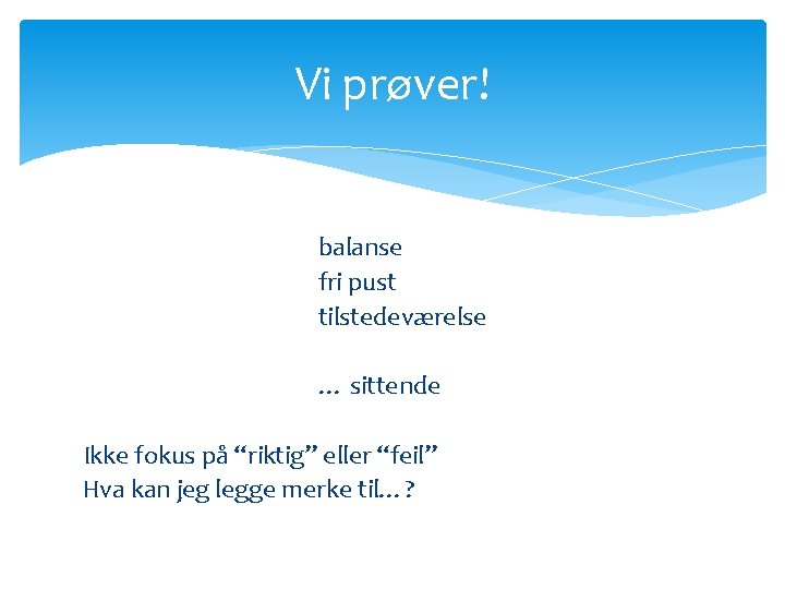 Vi prøver! balanse fri pust tilstedeværelse … sittende Ikke fokus på “riktig” eller “feil”