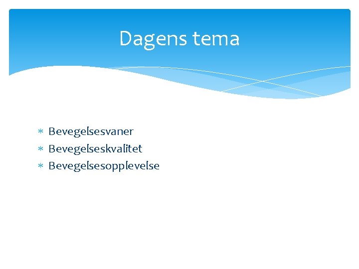 Dagens tema Bevegelsesvaner Bevegelseskvalitet Bevegelsesopplevelse 