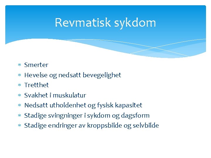 Revmatisk sykdom Smerter Hevelse og nedsatt bevegelighet Tretthet Svakhet i muskulatur Nedsatt utholdenhet og