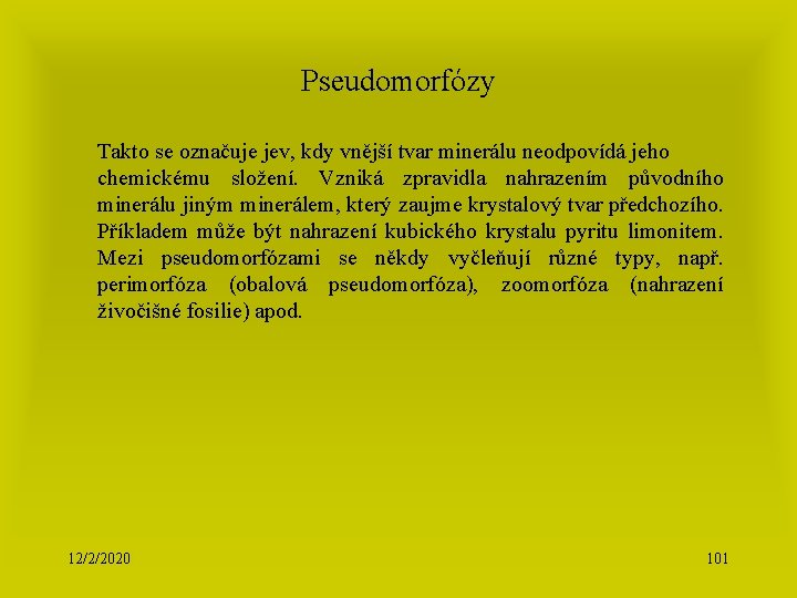 Pseudomorfózy Takto se označuje jev, kdy vnější tvar minerálu neodpovídá jeho chemickému složení. Vzniká