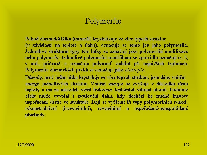 Polymorfie Pokud chemická látka (minerál) krystalizuje ve více typech struktur (v závislosti na teplotě