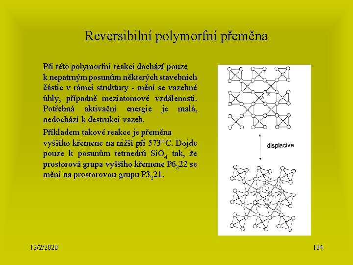 Reversibilní polymorfní přeměna Při této polymorfní reakci dochází pouze k nepatrným posunům některých stavebních