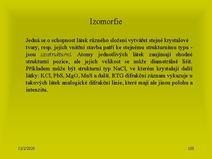 Izomorfie Jedná se o schopnost látek různého složení vytvářet stejné krystalové tvary, resp. jejich