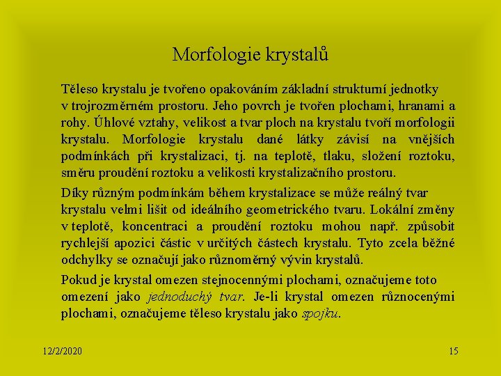 Morfologie krystalů Těleso krystalu je tvořeno opakováním základní strukturní jednotky v trojrozměrném prostoru. Jeho