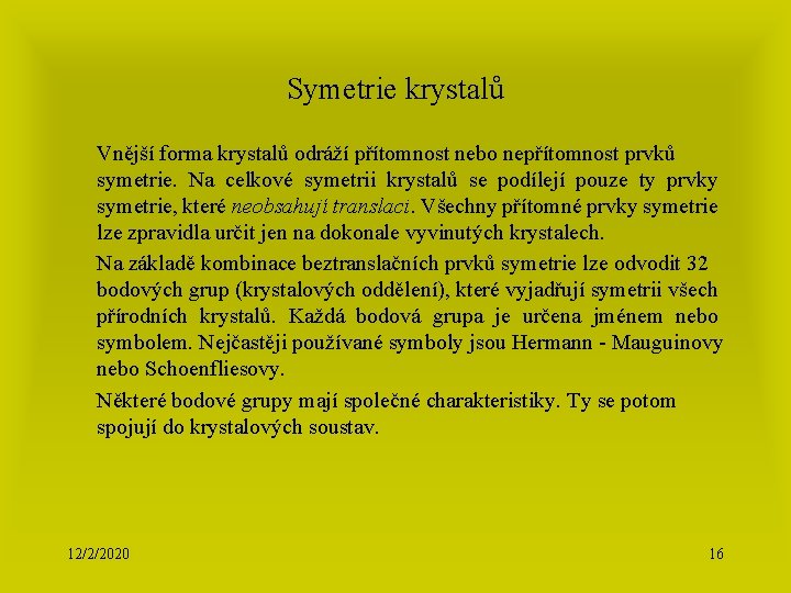 Symetrie krystalů Vnější forma krystalů odráží přítomnost nebo nepřítomnost prvků symetrie. Na celkové symetrii