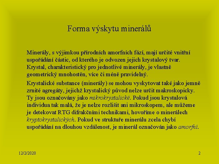 Forma výskytu minerálů Minerály, s výjimkou přírodních amorfních fází, mají určité vnitřní uspořádání částic,