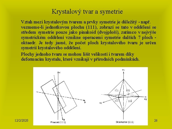 Krystalový tvar a symetrie Vztah mezi krystalovým tvarem a prvky symetrie je důležitý -