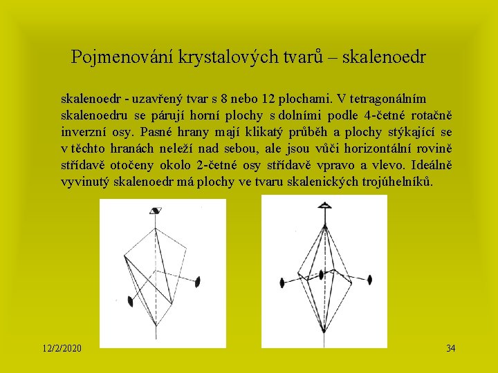 Pojmenování krystalových tvarů – skalenoedr - uzavřený tvar s 8 nebo 12 plochami. V