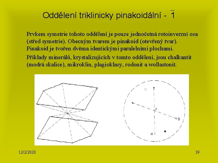 Oddělení triklinicky pinakoidální - 1 Prvkem symetrie tohoto oddělení je pouze jednočetná rotoinverzní osa