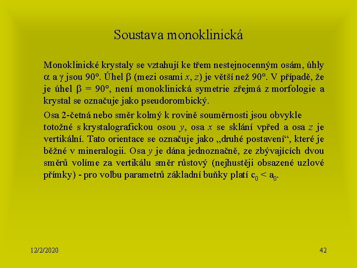 Soustava monoklinická Monoklinické krystaly se vztahují ke třem nestejnocenným osám, úhly a jsou 90°.