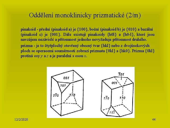 Oddělení monoklinicky prizmatické (2/m) pinakoid - přední (pinakoid a) je {100}, boční (pinakoid b)