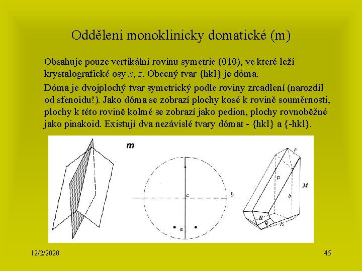 Oddělení monoklinicky domatické (m) Obsahuje pouze vertikální rovinu symetrie (010), ve které leží krystalografické