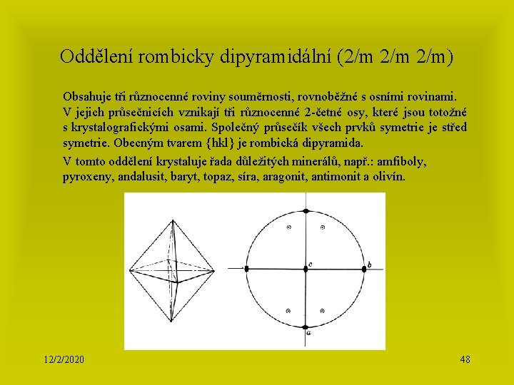 Oddělení rombicky dipyramidální (2/m 2/m) Obsahuje tři různocenné roviny souměrnosti, rovnoběžné s osními rovinami.