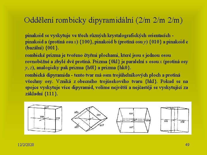 Oddělení rombicky dipyramidální (2/m 2/m) pinakoid se vyskytuje ve třech různých krystalografických orientacích -