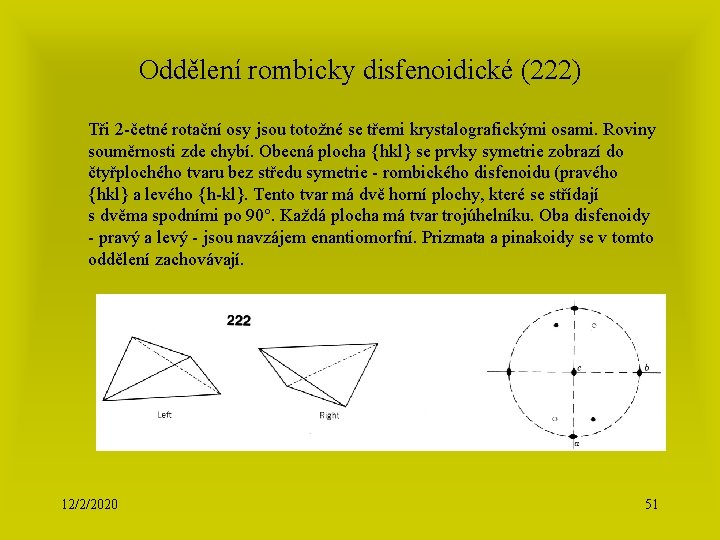 Oddělení rombicky disfenoidické (222) Tři 2 -četné rotační osy jsou totožné se třemi krystalografickými