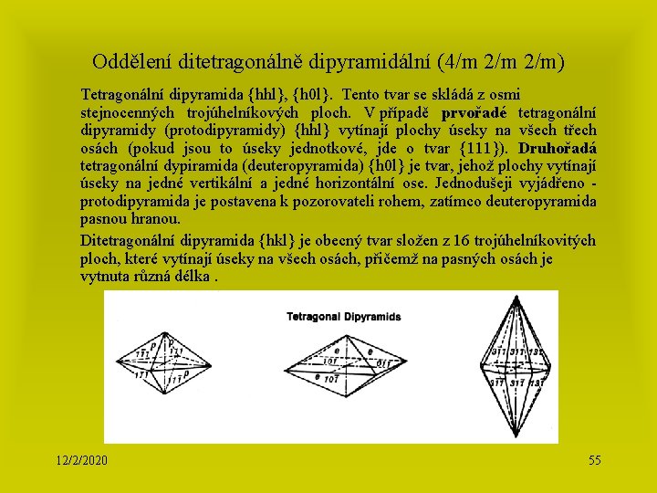 Oddělení ditetragonálně dipyramidální (4/m 2/m) Tetragonální dipyramida {hhl}, {h 0 l}. Tento tvar se