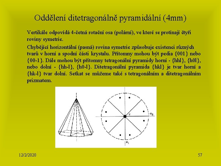 Oddělení ditetragonálně pyramidální (4 mm) Vertikále odpovídá 4 -četná rotační osa (polární), ve které