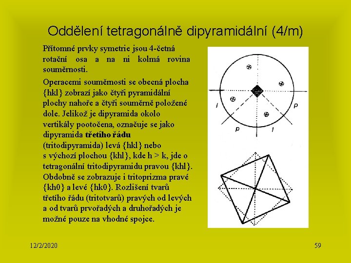 Oddělení tetragonálně dipyramidální (4/m) Přítomné prvky symetrie jsou 4 -četná rotační osa a na