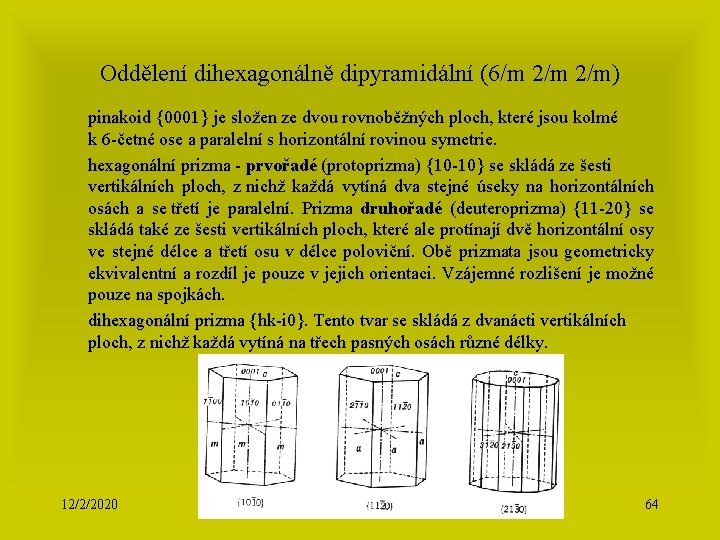 Oddělení dihexagonálně dipyramidální (6/m 2/m) pinakoid {0001} je složen ze dvou rovnoběžných ploch, které