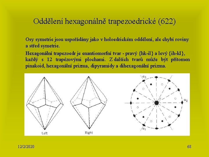 Oddělení hexagonálně trapezoedrické (622) Osy symetrie jsou uspořádány jako v holoedrickém oddělení, ale chybí