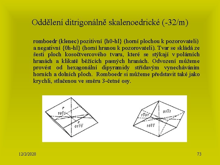 Oddělení ditrigonálně skalenoedrické (-32/m) romboedr (klenec) pozitivní {h 0 -hl} (horní plochou k pozorovateli)