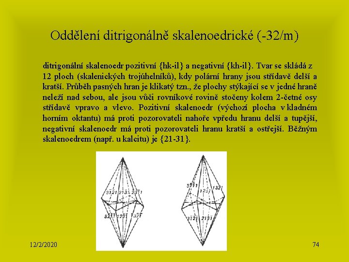 Oddělení ditrigonálně skalenoedrické (-32/m) ditrigonální skalenoedr pozitivní {hk-il} a negativní {kh-il}. Tvar se skládá