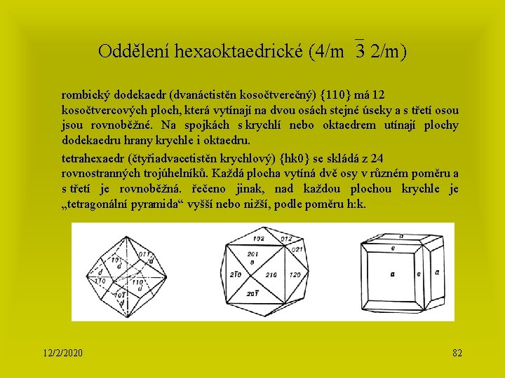 Oddělení hexaoktaedrické (4/m 3 2/m) rombický dodekaedr (dvanáctistěn kosočtverečný) {110} má 12 dodekaedr kosočtvercových