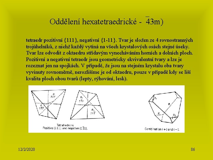 Oddělení hexatetraedrické - 43 m) tetraedr pozitivní {111}, negativní {1 -11}. Tvar je složen