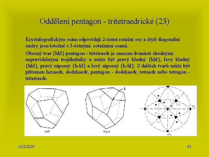 Oddělení pentagon - tritetraedrické (23) Krystalografickým osám odpovídají 2 -četné rotační osy a čtyři