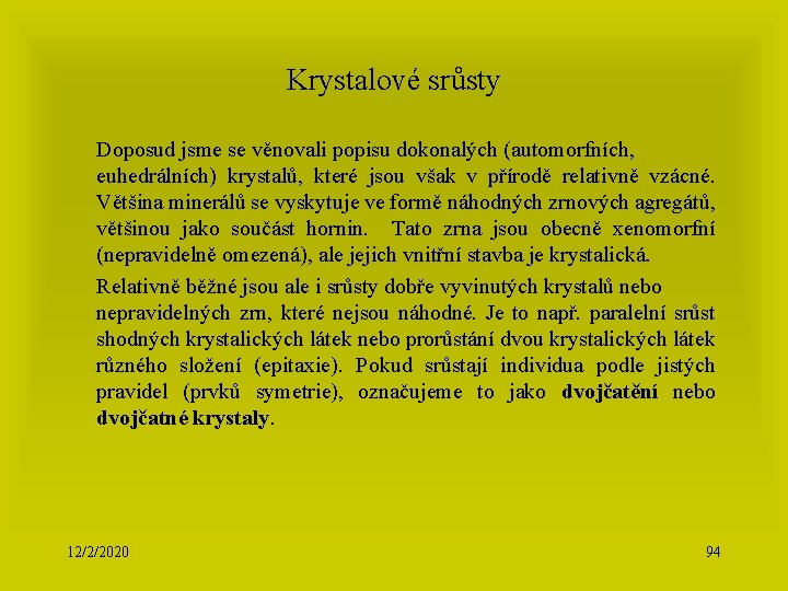 Krystalové srůsty Doposud jsme se věnovali popisu dokonalých (automorfních, euhedrálních) krystalů, které jsou však