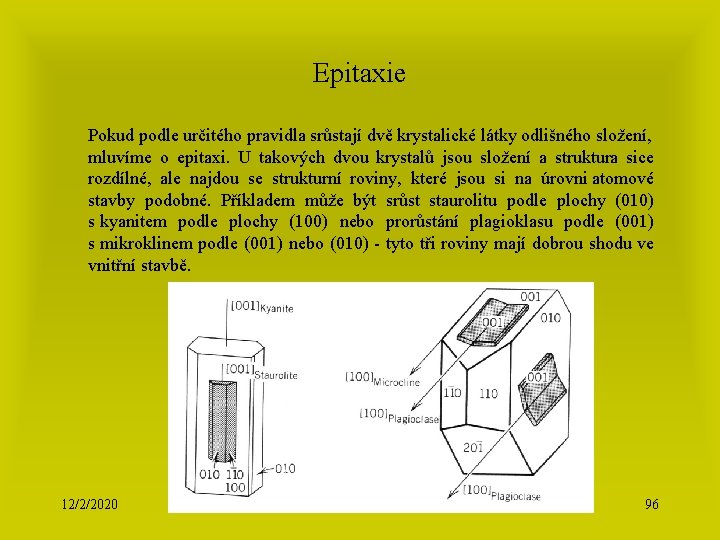 Epitaxie Pokud podle určitého pravidla srůstají dvě krystalické látky odlišného složení, mluvíme o epitaxi