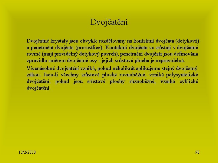 Dvojčatění Dvojčatné krystaly jsou obvykle rozdělovány na kontaktní dvojčata (dotyková) a penetrační dvojčata (prorostlice).