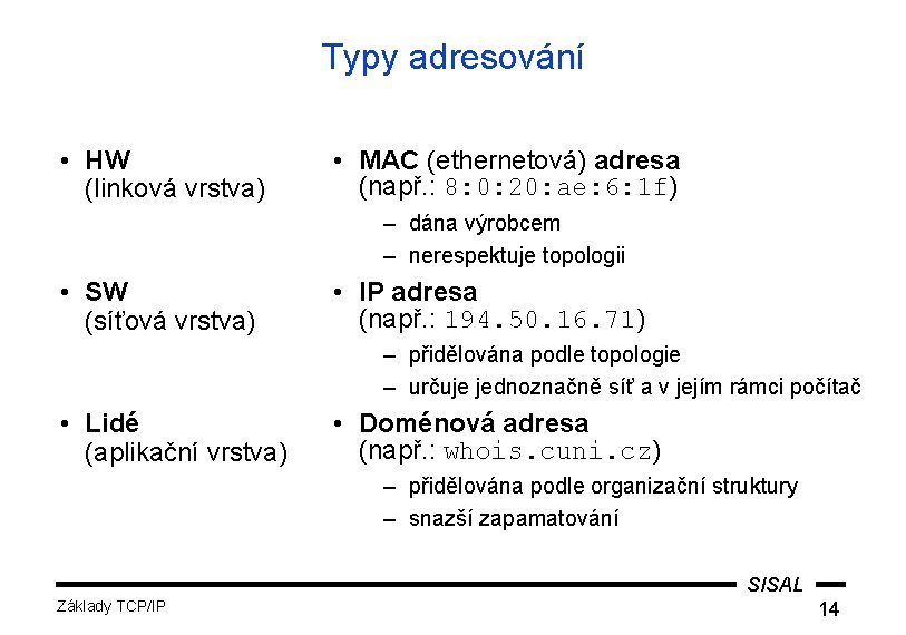Typy adresování • HW (linková vrstva) • MAC (ethernetová) adresa (např. : 8: 0: