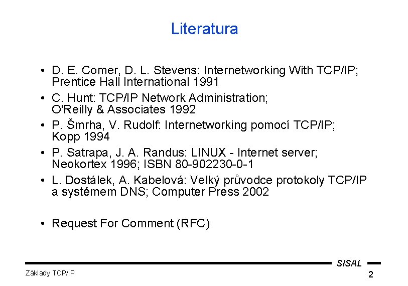Literatura • D. E. Comer, D. L. Stevens: Internetworking With TCP/IP; Prentice Hall International