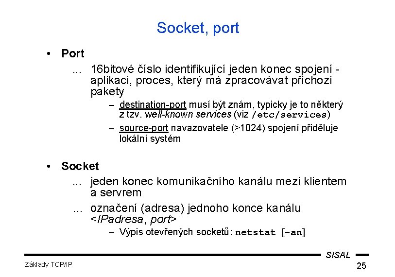 Socket, port • Port. . . 16 bitové číslo identifikující jeden konec spojení -