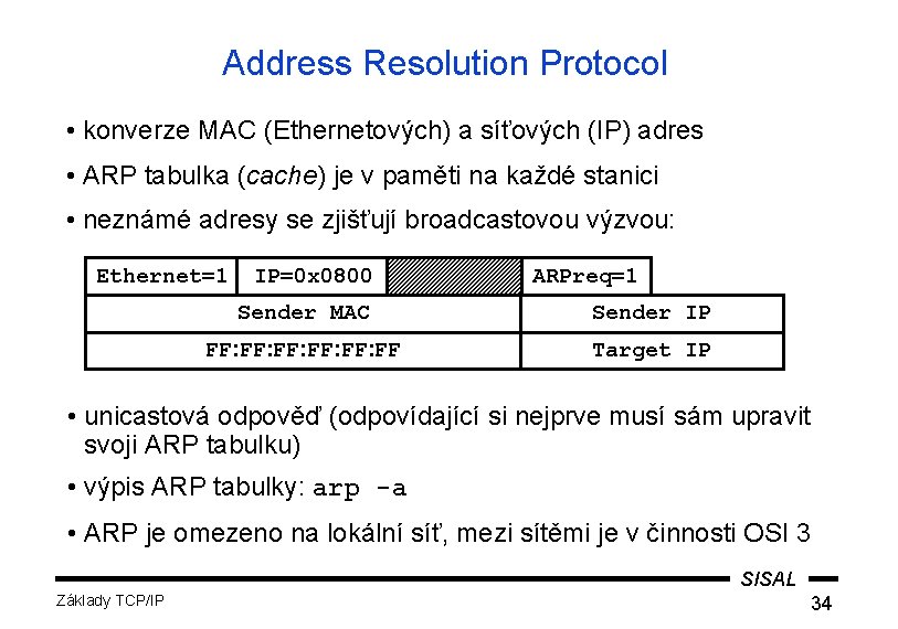 Address Resolution Protocol • konverze MAC (Ethernetových) a síťových (IP) adres • ARP tabulka