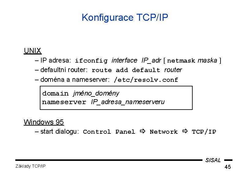 Konfigurace TCP/IP UNIX – IP adresa: ifconfig interface IP_adr [ netmaska ] – defaultní