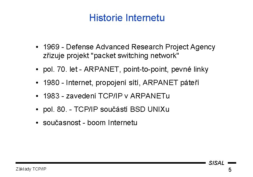 Historie Internetu • 1969 - Defense Advanced Research Project Agency zřizuje projekt "packet switching