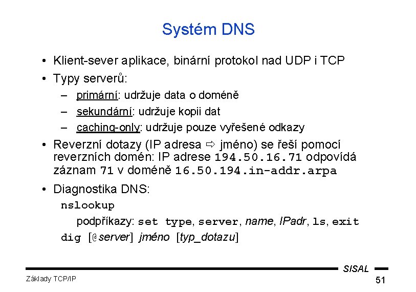 Systém DNS • Klient-sever aplikace, binární protokol nad UDP i TCP • Typy serverů: