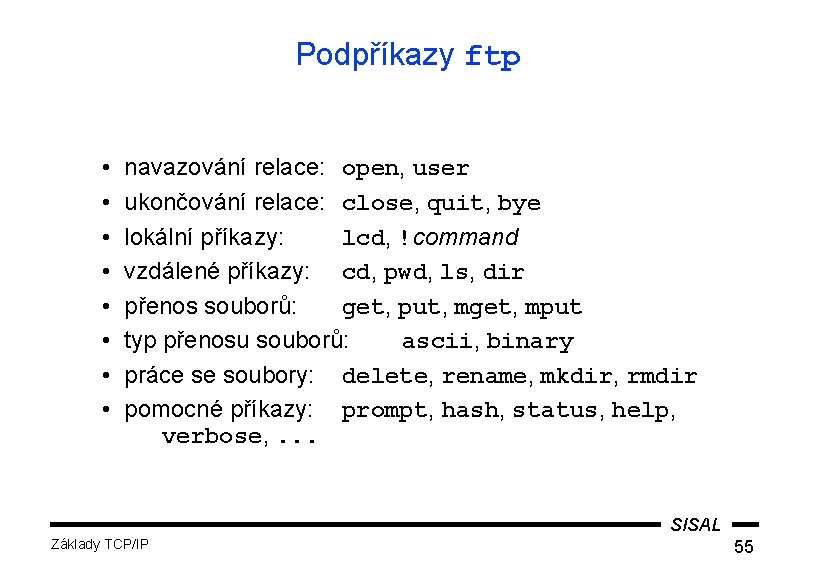 Podpříkazy ftp • • navazování relace: open, user ukončování relace: close, quit, bye lokální