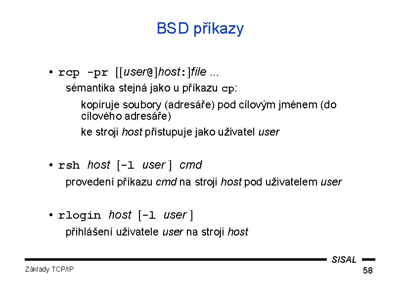 BSD příkazy • rcp -pr [[user@]host: ]file. . . sémantika stejná jako u příkazu