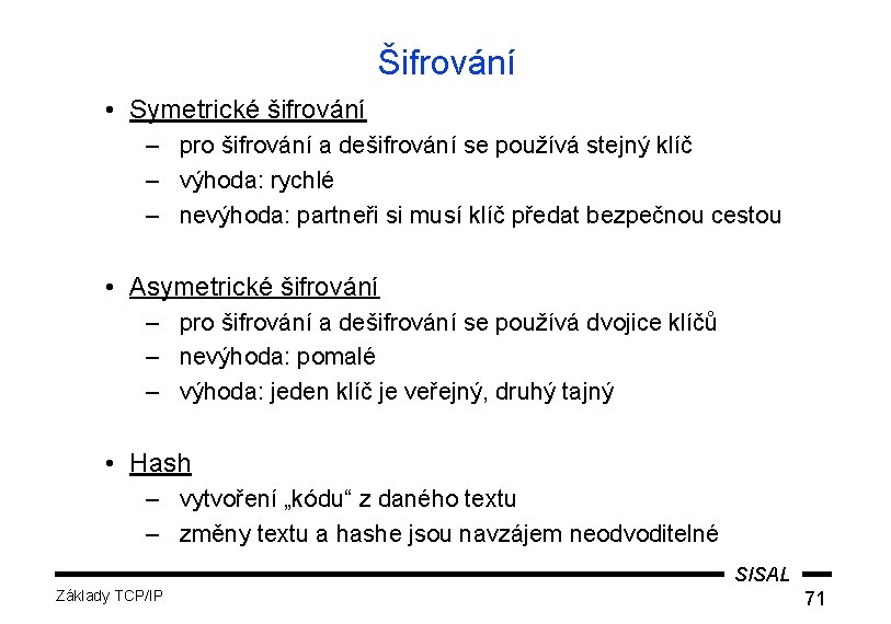 Šifrování • Symetrické šifrování – pro šifrování a dešifrování se používá stejný klíč –