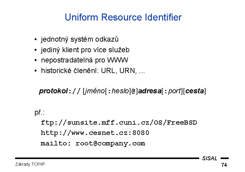 Uniform Resource Identifier • • jednotný systém odkazů jediný klient pro více služeb nepostradatelná