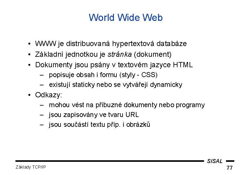 World Wide Web • WWW je distribuovaná hypertextová databáze • Základní jednotkou je stránka